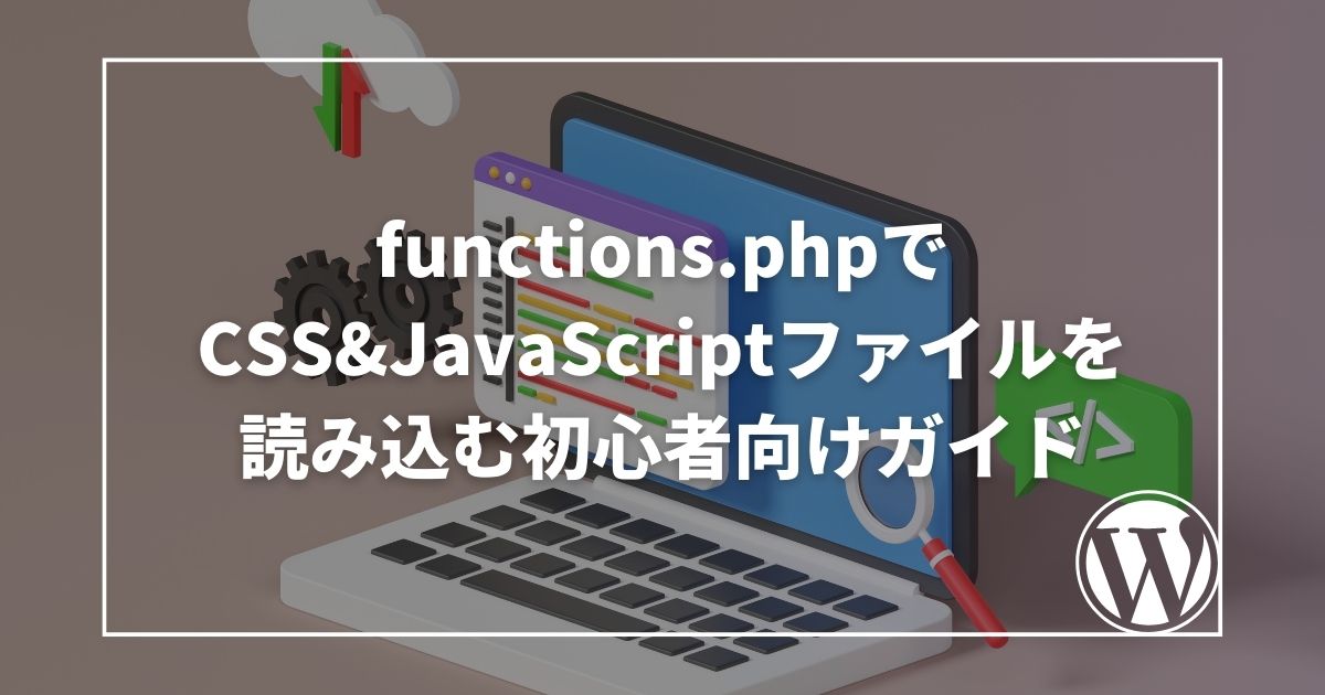 functions.phpでCSS&JavaScriptファイルを読み込む初心者向けガイド